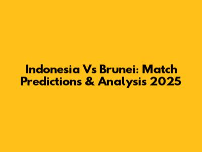 Indonesia Vs Brunei: Match Predictions & Analysis 2025