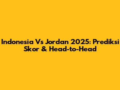 Indonesia Vs Jordan 2025: Prediksi Skor & Head-to-Head