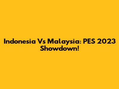 Indonesia Vs Malaysia: PES 2023 Showdown!