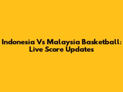 Indonesia Vs Malaysia Basketball: Live Score Updates