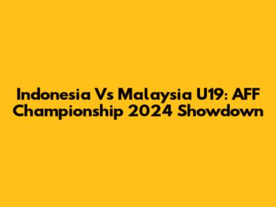 Indonesia Vs Malaysia U19: AFF Championship 2024 Showdown