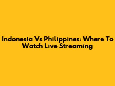 Indonesia Vs Philippines: Where To Watch Live Streaming