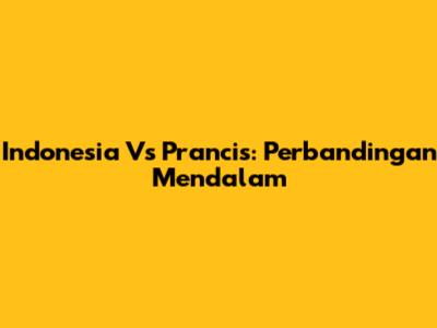Indonesia Vs Prancis: Perbandingan Mendalam