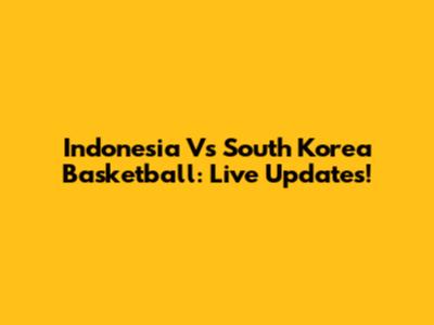 Indonesia Vs South Korea Basketball: Live Updates!