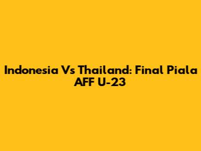 Indonesia Vs Thailand: Final Piala AFF U-23