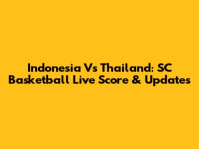 Indonesia Vs Thailand: SC Basketball Live Score & Updates