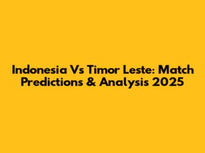 Indonesia Vs Timor Leste: Match Predictions & Analysis 2025