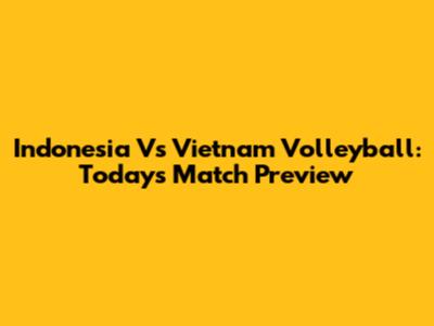 Indonesia Vs Vietnam Volleyball: Today's Match Preview