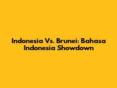 Indonesia Vs. Brunei: Bahasa Indonesia Showdown