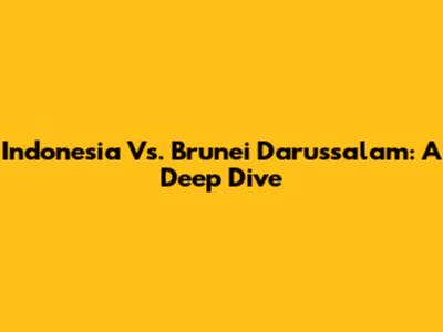 Indonesia Vs. Brunei Darussalam: A Deep Dive