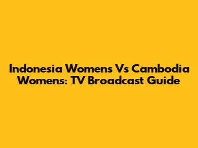 Indonesia Women's Vs Cambodia Women's: TV Broadcast Guide