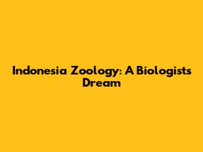 Indonesia Zoology: A Biologist's Dream