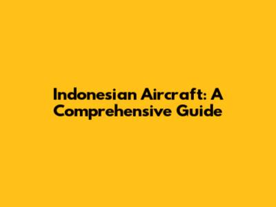 Indonesian Aircraft: A Comprehensive Guide