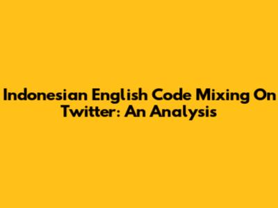 Indonesian English Code Mixing On Twitter: An Analysis