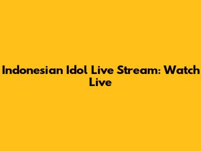 Indonesian Idol Live Stream: Watch Live