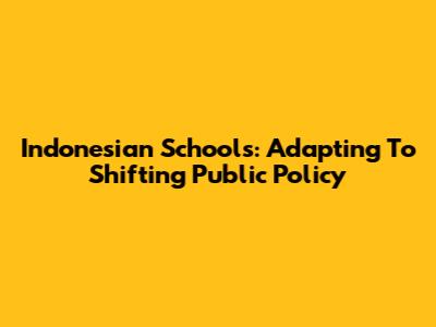 Indonesian Schools: Adapting To Shifting Public Policy