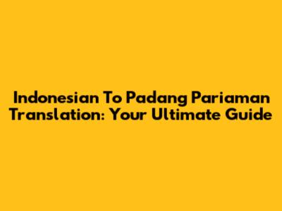 Indonesian To Padang Pariaman Translation: Your Ultimate Guide
