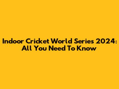 Indoor Cricket World Series 2024: All You Need To Know