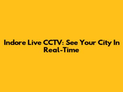 Indore Live CCTV: See Your City In Real-Time