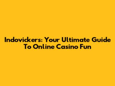 Indovickers: Your Ultimate Guide To Online Casino Fun