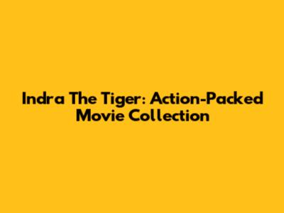 Indra The Tiger: Action-Packed Movie Collection