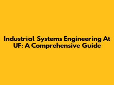 Industrial Systems Engineering At UF: A Comprehensive Guide