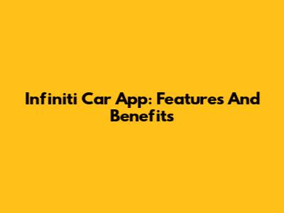 Infiniti Car App: Features And Benefits