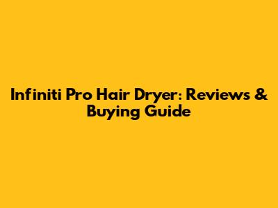 Infiniti Pro Hair Dryer: Reviews & Buying Guide