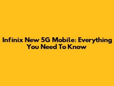 Infinix New 5G Mobile: Everything You Need To Know