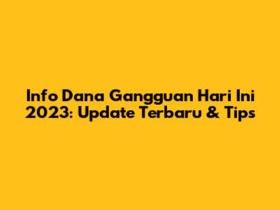 Info Dana Gangguan Hari Ini 2023: Update Terbaru & Tips