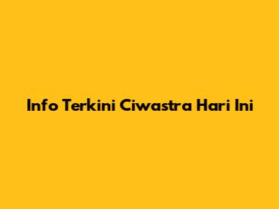 Info Terkini Ciwastra Hari Ini