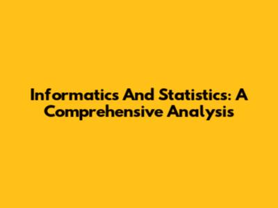 Informatics And Statistics: A Comprehensive Analysis