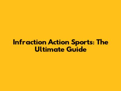 Infraction Action Sports: The Ultimate Guide