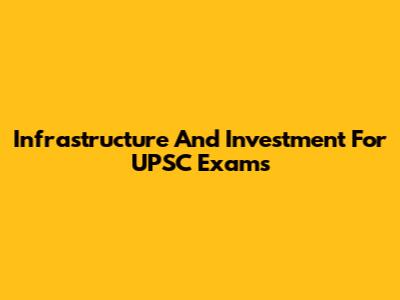 Infrastructure And Investment For UPSC Exams