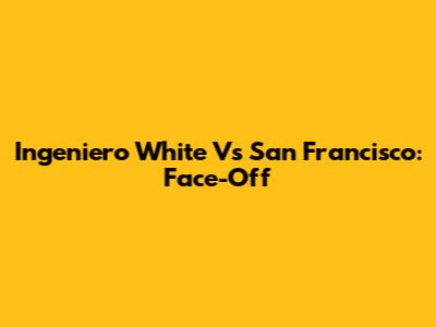 Ingeniero White Vs San Francisco: Face-Off