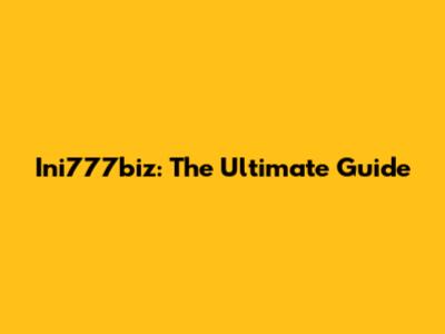 Ini777biz: The Ultimate Guide
