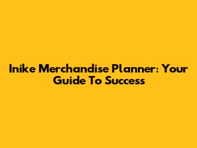 Inike Merchandise Planner: Your Guide To Success