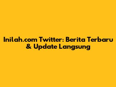 Inilah.com Twitter: Berita Terbaru & Update Langsung
