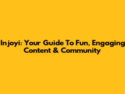 Injoyi: Your Guide To Fun, Engaging Content & Community