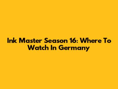Ink Master Season 16: Where To Watch In Germany
