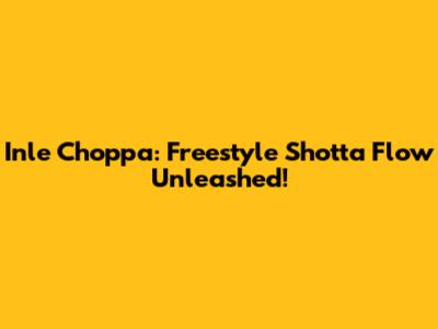 Inle Choppa: Freestyle Shotta Flow Unleashed!
