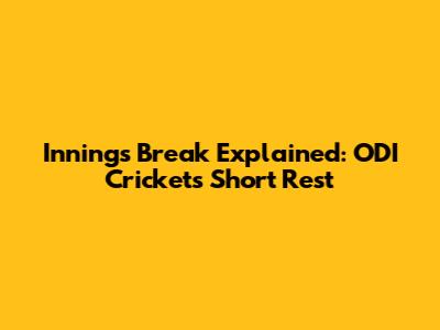 Innings Break Explained: ODI Cricket's Short Rest