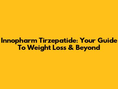 Innopharm Tirzepatide: Your Guide To Weight Loss & Beyond