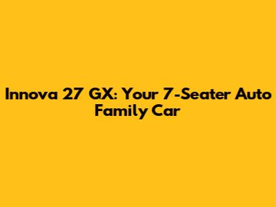 Innova 27 GX: Your 7-Seater Auto Family Car