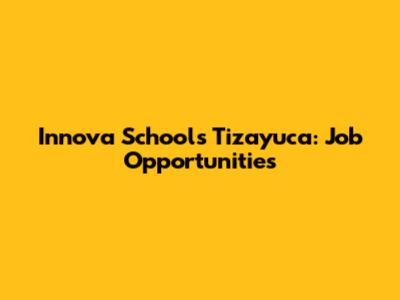 Innova Schools Tizayuca: Job Opportunities