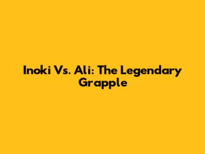 Inoki Vs. Ali: The Legendary Grapple