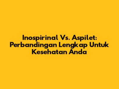 Inospirinal Vs. Aspilet: Perbandingan Lengkap Untuk Kesehatan Anda