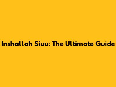 Inshallah Siuu: The Ultimate Guide