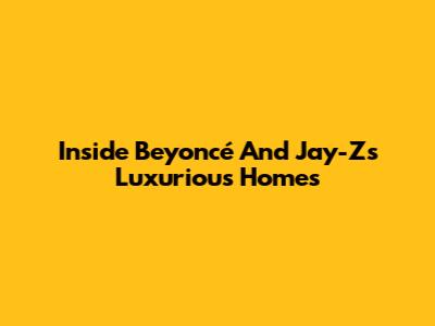 Inside Beyoncé And Jay-Z's Luxurious Homes