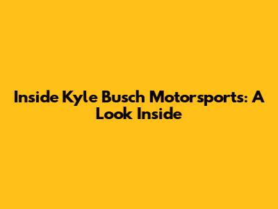 Inside Kyle Busch Motorsports: A Look Inside